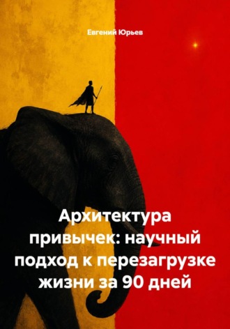 Архитектура привычек: научный подход к перезагрузке жизни за 90 дней , Архитектура привычек: научный подход к перезагрузке жизни за 90 дней