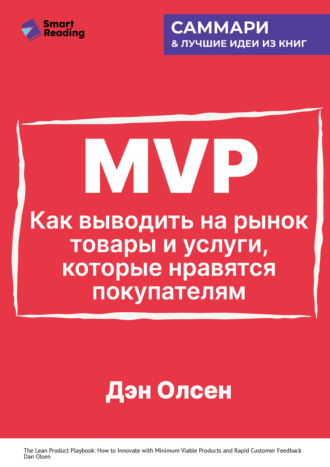 MVP. Как выводить на рынок товары и услуги, которые нравятся покупателям. Дэн Олсен. Саммари Smart Reading, MVP. Как выводить на рынок товары и услуги, которые нравятся покупателям. Дэн Олсен. Саммари