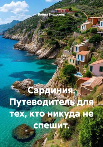 Сардиния. Путеводитель для тех, кто никуда не спешит. , Сардиния. Путеводитель для тех, кто никуда не спешит.