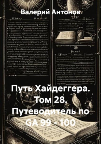Путь Хайдеггера. Том 28. Путеводитель по GA 99 — 100 , Путь Хайдеггера. Том 28. Путеводитель по GA 99 - 100