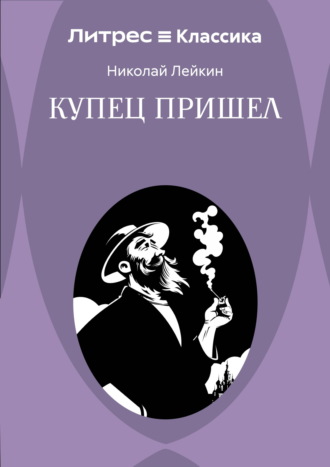 Купец пришел! Повествование о разорившемся дворянине и разбогатевших купцах Николай Лейкин, Купец пришел! Повествование о разорившемся дворянине и разбогатевших купцах