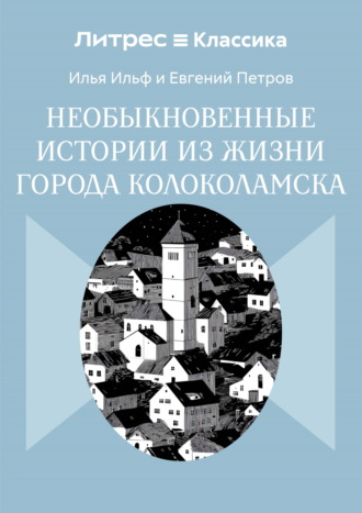 Необыкновенные истории из жизни города Колоколамска Илья Ильф, Евгений Петров, Необыкновенные истории из жизни города Колоколамска