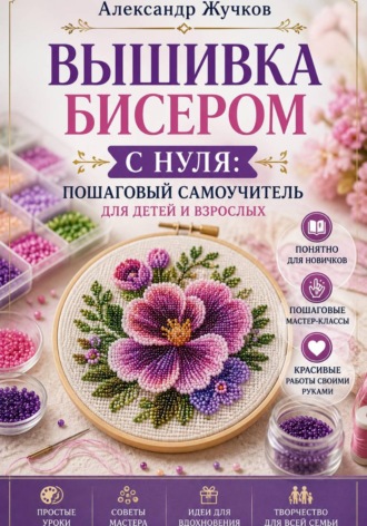 Вышивка бисером с нуля пошаговый самоучитель для детей и взрослых , Вышивка бисером с нуля пошаговый самоучитель для детей и взрослых