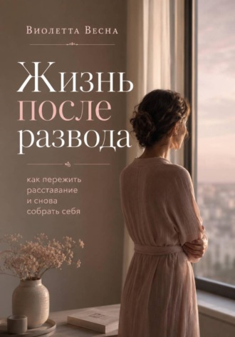 Жизнь после развода. Как пережить расставание и снова собрать себя , Жизнь после развода. Как пережить расставание и снова собрать себя