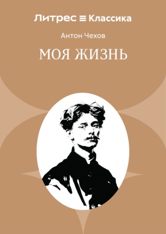 Моя жизнь Антон Чехов, Моя жизнь