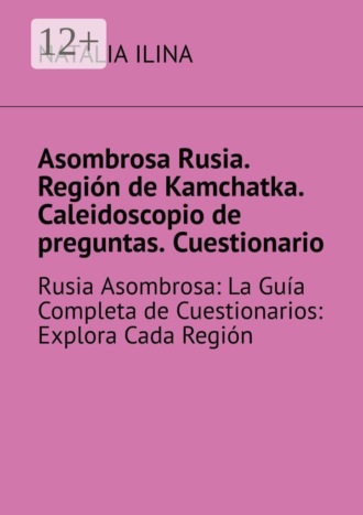 Asombrosa Rusia. Región de Kamchatka. Caleidoscopio de preguntas. Cuestionario. Rusia Asombrosa: La Guía Completa de Cuestionarios: Explora Cada Región , Asombrosa Rusia. Región de Kamchatka. Caleidoscopio de preguntas. Cuestionario. Rusia Asombrosa: La Guía Completa de Cuestionarios: Explora Cada Región