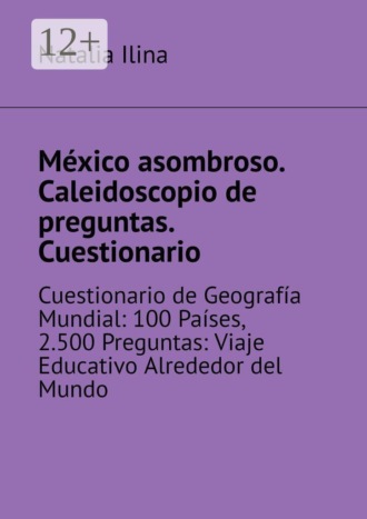 México asombroso. Caleidoscopio de preguntas. Cuestionario. Cuestionario de Geografía Mundial: 100 Países, 2.500 Preguntas: Viaje Educativo Alrededor del Mundo , México asombroso. Caleidoscopio de preguntas. Cuestionario. Cuestionario de Geografía Mundial: 100 Países, 2.500 Preguntas: Viaje Educativo Alrededor del Mundo