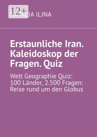 Erstaunliche Iran. Kaleidoskop der Fragen. Quiz. Welt Geographie Quiz: 100 Länder, 2.500 Fragen: Reise rund um den Globus , Erstaunliche Iran. Kaleidoskop der Fragen. Quiz. Welt Geographie Quiz: 100 Länder, 2.500 Fragen: Reise rund um den Globus