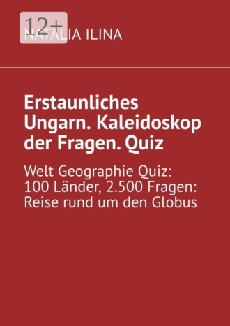 Erstaunliches Ungarn. Kaleidoskop der Fragen. Quiz. Welt Geographie Quiz: 100 Länder, 2.500 Fragen: Reise rund um den Globus , Erstaunliches Ungarn. Kaleidoskop der Fragen. Quiz. Welt Geographie Quiz: 100 Länder, 2.500 Fragen: Reise rund um den Globus