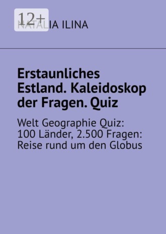 Erstaunliches Estland. Kaleidoskop der fragen. Quiz. Welt geographie quiz: 100 länder, 2.500 fragen: reise rund um den globus , Erstaunliches Estland. Kaleidoskop der fragen. Quiz. Welt geographie quiz: 100 länder, 2.500 fragen: reise rund um den globus
