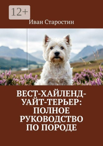 Вест-хайленд-уайт-терьер: Полное руководство по породе , Вест-хайленд-уайт-терьер: Полное руководство по породе