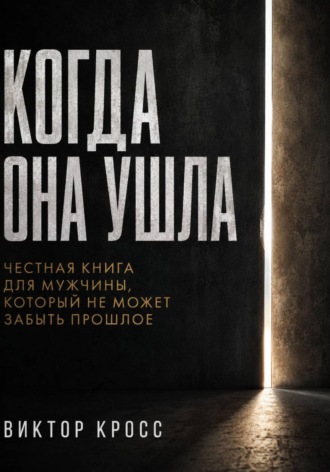 Когда она ушла. Честная книга для мужчины, который не могут забыть прошое , Когда она ушла. Честная книга для мужчины, который не могут забыть прошое