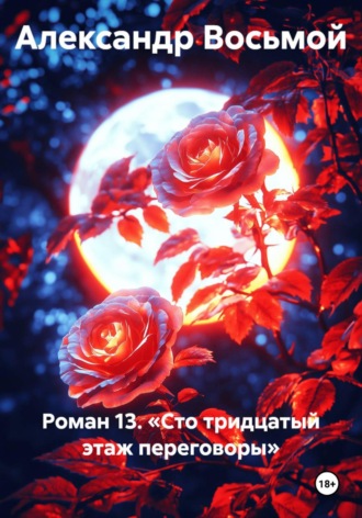 Роман 13. «Сто тридцатый этаж переговоры» , Роман 13. «Сто тридцатый этаж переговоры»