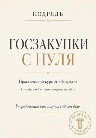Госзакупки с нуля. Практический курс от «Подрядъ»: от мифа «всё куплено» до денег на счёте , Госзакупки с нуля. Практический курс от «Подрядъ»: от мифа «всё куплено» до денег на счёте