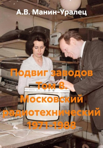 Подвиг заводов Том 8. Московский радиотехнический 1971-1988 , Подвиг заводов Том 8. Московский радиотехнический 1971-1988