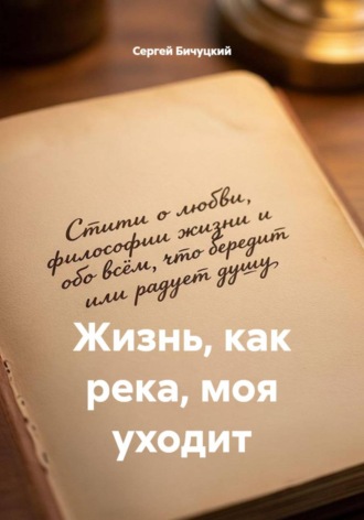 Жизнь, как река, моя уходит , Жизнь, как река, моя уходит