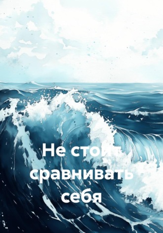 Не стоит сравнивать себя , Не стоит сравнивать себя