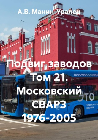 Подвиг заводов Том 21. Московский СВАРЗ 1976-2005 , Подвиг заводов Том 21. Московский СВАРЗ 1976-2005