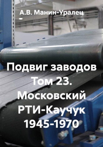 Подвиг заводов Том 23. Московский РТИ-Каучук 1945-1970 , Подвиг заводов Том 23. Московский РТИ-Каучук 1945-1970